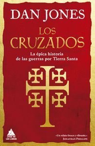 LOS CRUZADOS. LA PICA HISTORIA DE LAS GUERRAS POR TIERRA SANTA