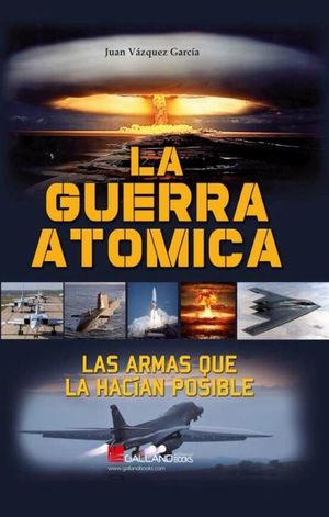 LA GUERRA ATOMICA. LAS ARMAS QUE LA HACIAN POSIBLE