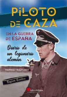 PILOTO DE CAZA EN LA GUERRA DE ESPAA. DIARIO DE UN LEGIONARIO ALEMAN