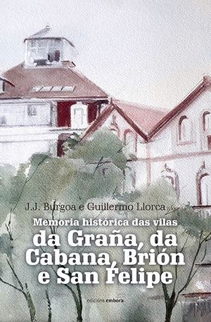 MEMORIA HISTORICA DAS VILAS DA GRAA . DA CABANA, BRION E SAN FELIPE