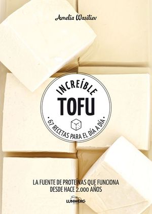 INCREBLE TOFU. 67 RECETAS PARA EL DA A DA