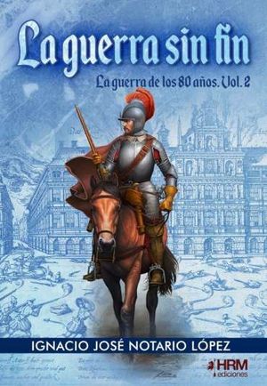 LA GUERRA SIN FIN: LA GUERRA DE LOS 80 AOS. VOL. 2