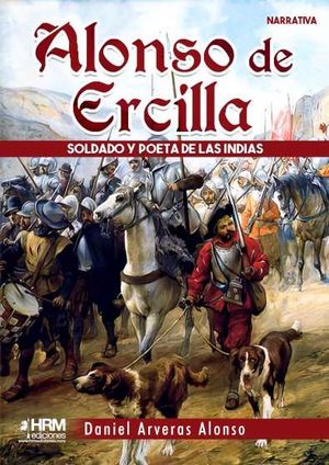 ALONSO DE ERCILLA. SOLDADO Y POETA INDIAS