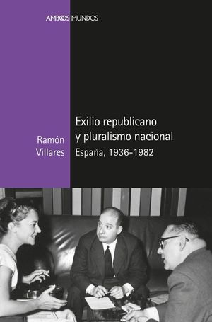 EXILIO REPUBLICANO Y PLURALISMO NACIONAL. ESPAA, 1936-1982