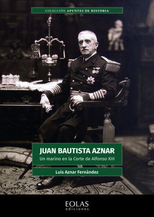 JUAN BAUTISTA AZNAR. UN MARINO EN LA CORTE DE ALFONSO XIII