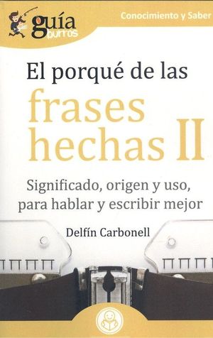 EL PORQU DE LAS FRASES HECHAS II. SIGNIFICADO, ORIGEN Y USO, PARA HABLAR Y ESCRIBIR MEJOR