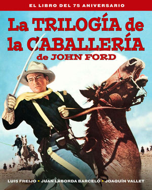 LA TRILOGIA DE LA CABALLERIA DE JOHN FORD. EL LIBRO DEL 75 ANIVERSARIO