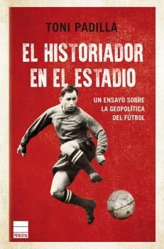 EL HISTORIADOR EN EL ESTADIO. UN ENSAYO SOBRE LA GEOPOLTICA DEL FTBOL