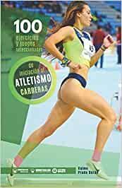 100 EJERCICIOS Y JUEGOS SELECCIONADOS DE INICIACION AL ATLETISMO CARRERAS