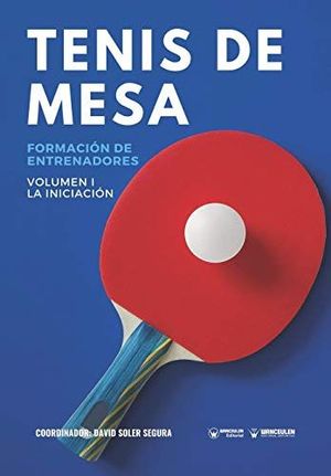 TENIS DE MESA: FORMACIN DE ENTRENADORES VOLUMEN I: LA INCIACIN