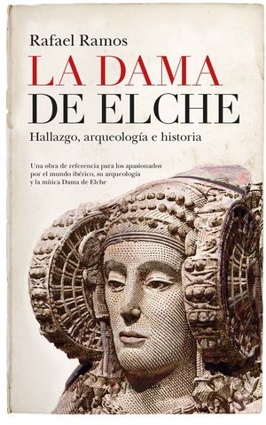 LA DAMA DE ELCHE. HALLAZGO, ARQUEOLOGIA E HISTORIA