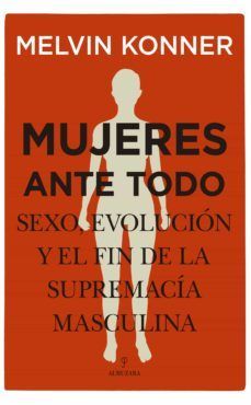 MUJERES ANTE TODO. SEXO, EVOLUCIN Y EL FIN DE LA SUPREMACA MASCULINA