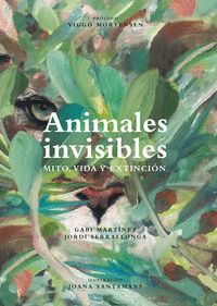 ANIMALES INVISIBLES: MITO VIDA Y EXTINCION