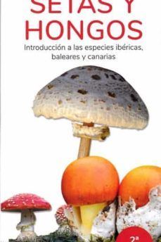 SETAS Y HONGOS. INTRODUCCION A LAS ESPECIES IBERICAS, BALEARES Y CANARIAS