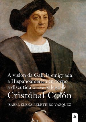 A VISI�N DA GALICIA EMIGRADA A HISPANOAM�RICA EN TORNO � DISCUTIDA ORIXE GALEGA DE CRISTOBAL COLON