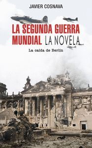 LA SEGUNDA GUERRA MUNDIAL, LA NOVELA: LA CAIDA DE BERLIN