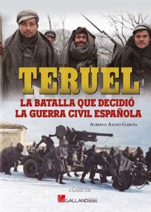 TERUEL: LA BATALLA QUE DECIDIO LA GUERRA CIVIL ESPAOLA