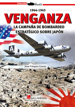 VENGANZA: LA CAMPAÑA DE BOMBARDEO ESTRATEGICO SOBRE JAPON 1944-1945