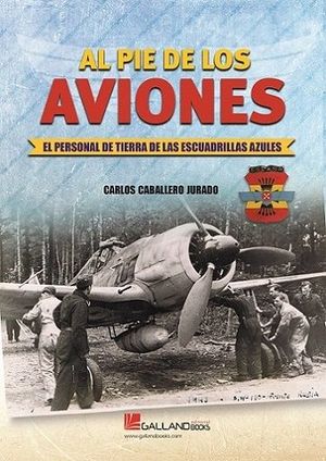AL PIE DE LOS AVIONES. EL PERSONAL DE TIERRA DE LAS ESCUADRILLAS AZULES