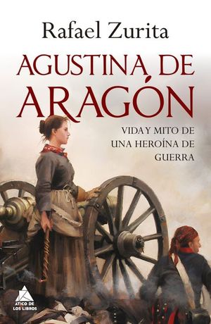 AGUSTINA DE ARAGON. VIDA Y MITO DE UNA HEROINA DE GUERRA