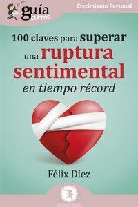 100 CLAVES PARA SUPERAR UNA RUPTURA SENTIMENTAL EN TIEMPO RECORD (GUIA BURROS)