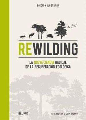 REWILDING. LA NUEVA CIENCIA RADICAL DE LA RECUPERACION ECOLOGICA