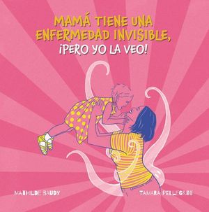MAMA TIENE UNA ENFERMEDAD INVISIBLE, �PERO YO LA VEO!