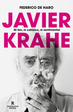 JAVIER KRAHE. NI FEO, NI CATOLICO, NI SENTIMENTAL