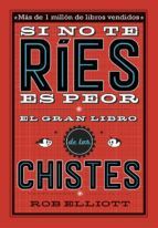 SI NO TE R�ES, ES PEOR. EL GRAN LIBRO DE LOS CHISTES