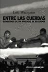 ENTRE LAS CUERDAS:CUADERNOS DE UN APRENDIZ DE BOXEADOR