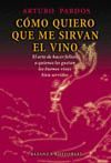 COMO QUIERO QUE ME SIRVAN EL VINO:EL ARTE DE HACER FELICES A QUIENES L