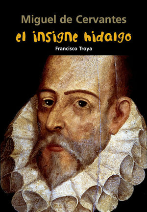 MIGUEL DE CERVANTES. EL INSIGNE HIDALGO