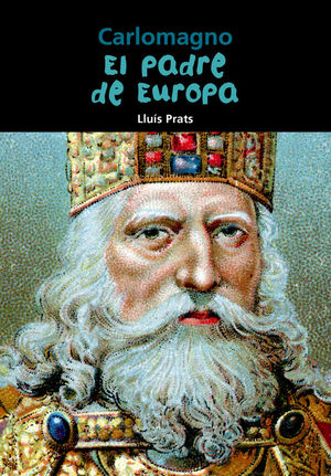 CARLOMAGNO. EL PADRE DE EUROPA