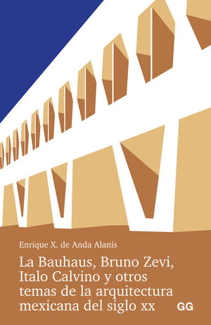 LA BAUHAUS, BRUNO ZEVI, ITALO CALVINO Y OTROS TEMAS DE LA ARQUITECTURA MEXICANA DEL S.XX