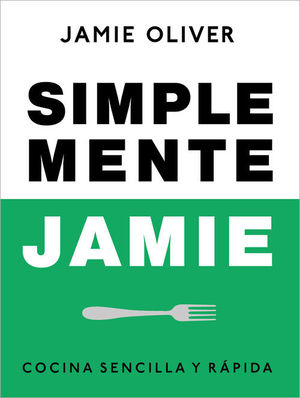 SIMPLEMENTE JAMIE. COCINA SENCILLA Y RAPIDA