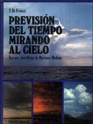 PREVISIN DEL TIEMPO MIRANDO AL CIELO : INTRODUCCIN A UNA METEORLOGIA APLICADA