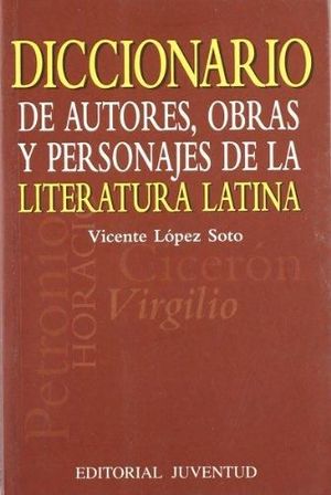 DICCIONARIO DE AUTORES,OBRAS Y PERSONAJES DE LA LITERATURA LATINA