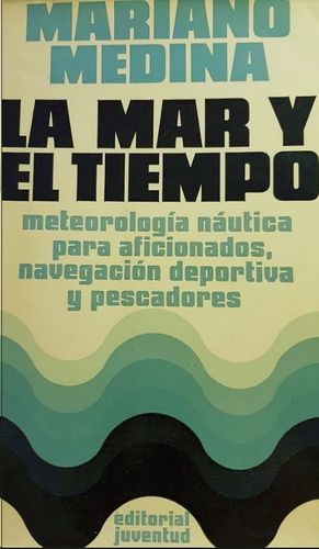 LA MAR Y EL TIEMPO : METEOR�LOGIA NA�TICA PARA AFICIONADOS, NAVAGACI�N DEPORTIVA Y PESCADORES