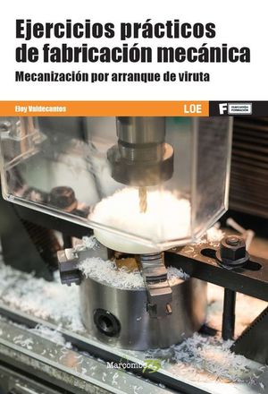 EJERCICIOS PRACTICOS DE FABRICACION MECANICA. MECANIZACION POR ARRANQUE DE VIRUTA