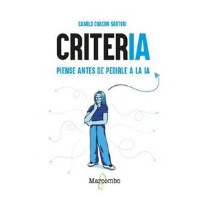 CRITERIA. PIENSE ANTES DE PEDIRLE A LA IA