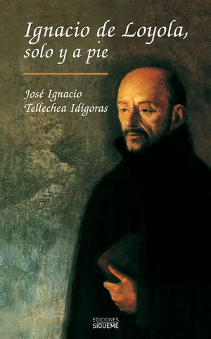 IGNACIO DE LOYOLA, SOLO Y A PIE