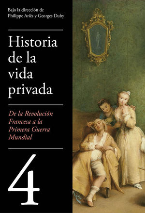 HISTORIA DE LA VIDA PRIVADA. VOL IV. REV. FRANCESA A 1 GUERRA MUNDIAL