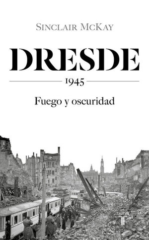 DRESDE. 1945. FUEGO Y OSCURIDAD