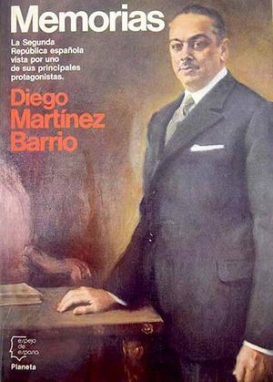 MEMORIAS DE DIEGO MART�NEZ BARRIO -  LA SEGUNDA REP�BLICA ESPA�OLA VISTA POR UNO DE SUS PRINCIPALES PROTAGONISTAS