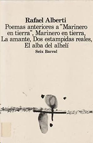 POEMAS ANTERIORES A MARINERO EN TIERRA - MARINERO EN TIERRA - LA AMANTE - DOS ESTAMPAS REALES - EL ALBA DEL ALHEL