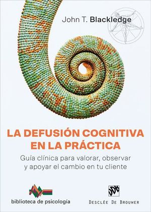 LA DEFUSION COGNITIVA EN LA PRACTICA. GUIA CLINICA PARA VALORAR,