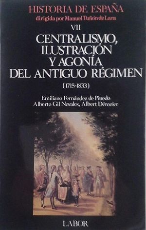 HISTORIA DE ESPA�A TOMO VII -  CENTRALISMO, ILUSTRACI�N Y AGON�A DEL ANTIGUO R�GIMEN (1715-1833)