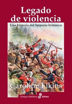 LEGADO DE VIOLENCIA. UNA HISTORIA DEL IMPERIO BRIT�NICO