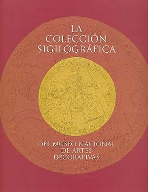 LA COLECCIN SIGILOGRFICA DEL MUSEO NACIONAL DE ARTES DECORATIVAS.