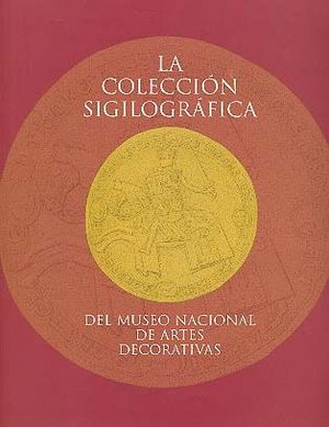 LA COLECCI�N SIGILOGR�FICA DEL MUSEO NACIONAL DE ARTES DECORATIVAS.